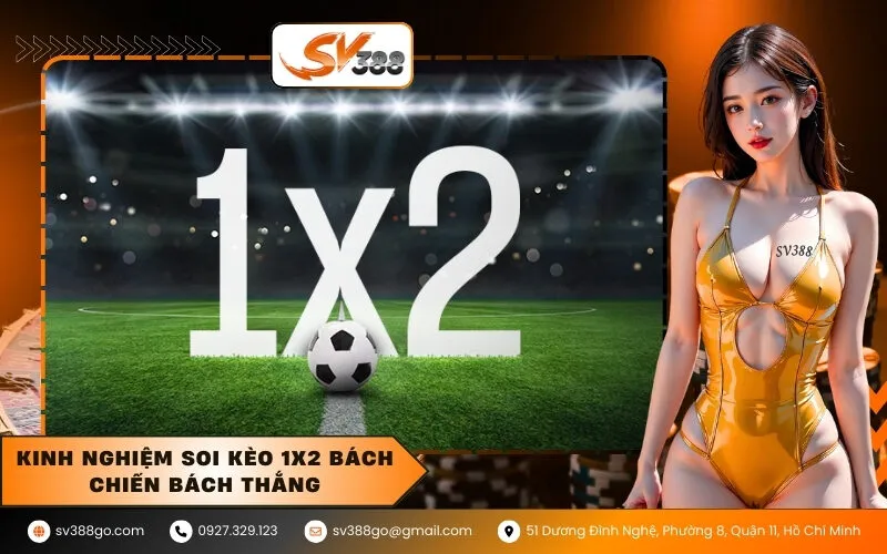 Kinh nghiệm soi kèo 1X2 bách chiến bách thắng