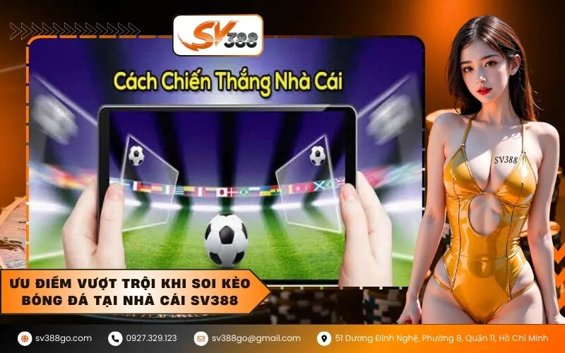 Ưu điểm vượt trội khi soi kèo bóng đá tại nhà cái SV388