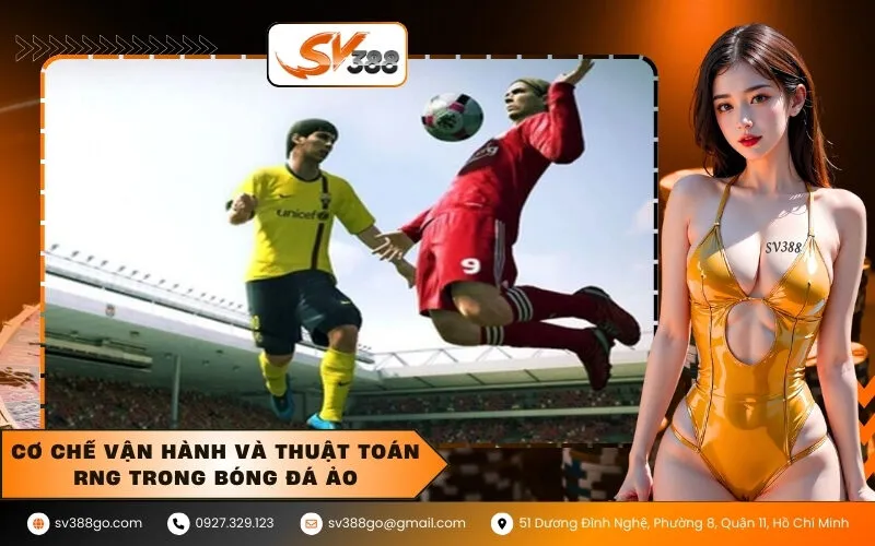 Cơ chế vận hành và thuật toán RNG trong bóng đá ảo