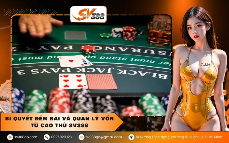 Bí quyết đếm bài và quản lý vốn từ cao thủ SV388