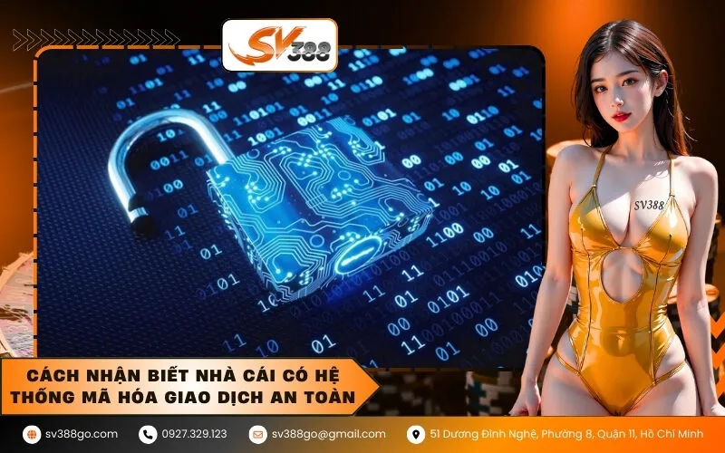 Cách nhận biết nhà cái có hệ thống mã hóa giao dịch an toàn
