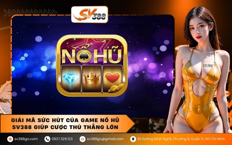 Giải mã sức hút của game nổ hũ SV388 giúp cược thủ thắng lớn