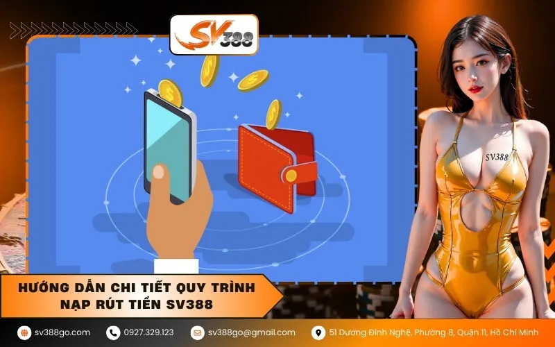 Hướng dẫn chi tiết quy trình nạp rút tiền SV388