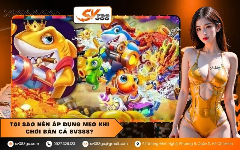Tại sao nên áp dụng mẹo khi chơi bắn cá SV388