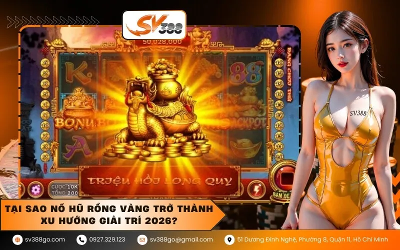 Tại sao Nổ Hũ Rồng Vàng trở thành xu hướng giải trí 2026